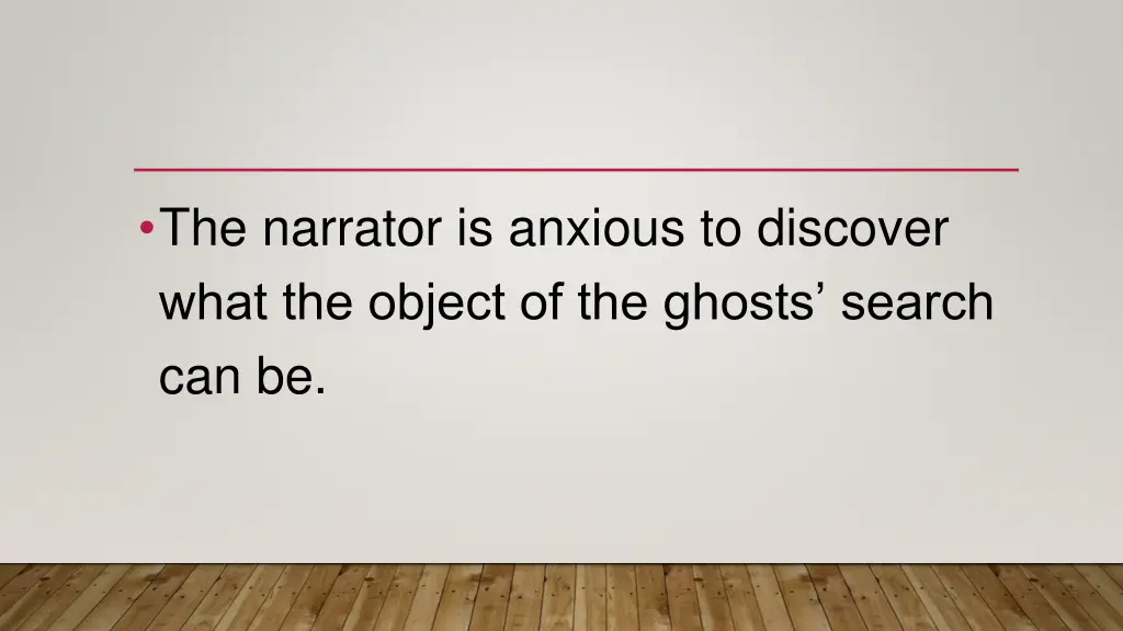 the narrator is anxious to discover what