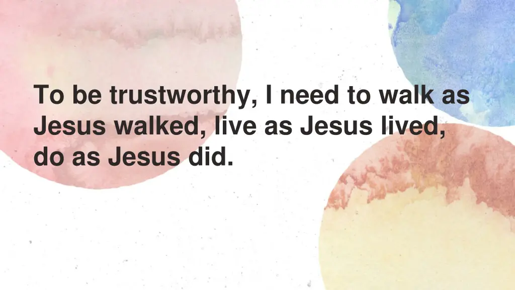 to be trustworthy i need to walk as jesus walked
