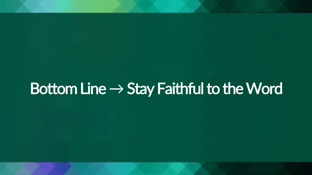 bottom line bottom line stay faithful to the word