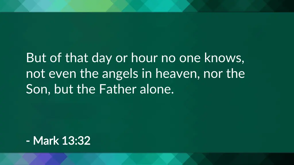 but of that day or hour no one knows not even