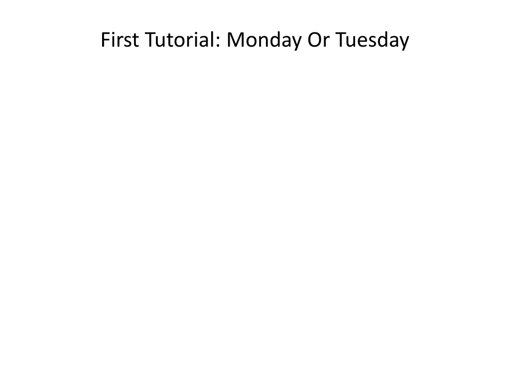 first tutorial monday or tuesday