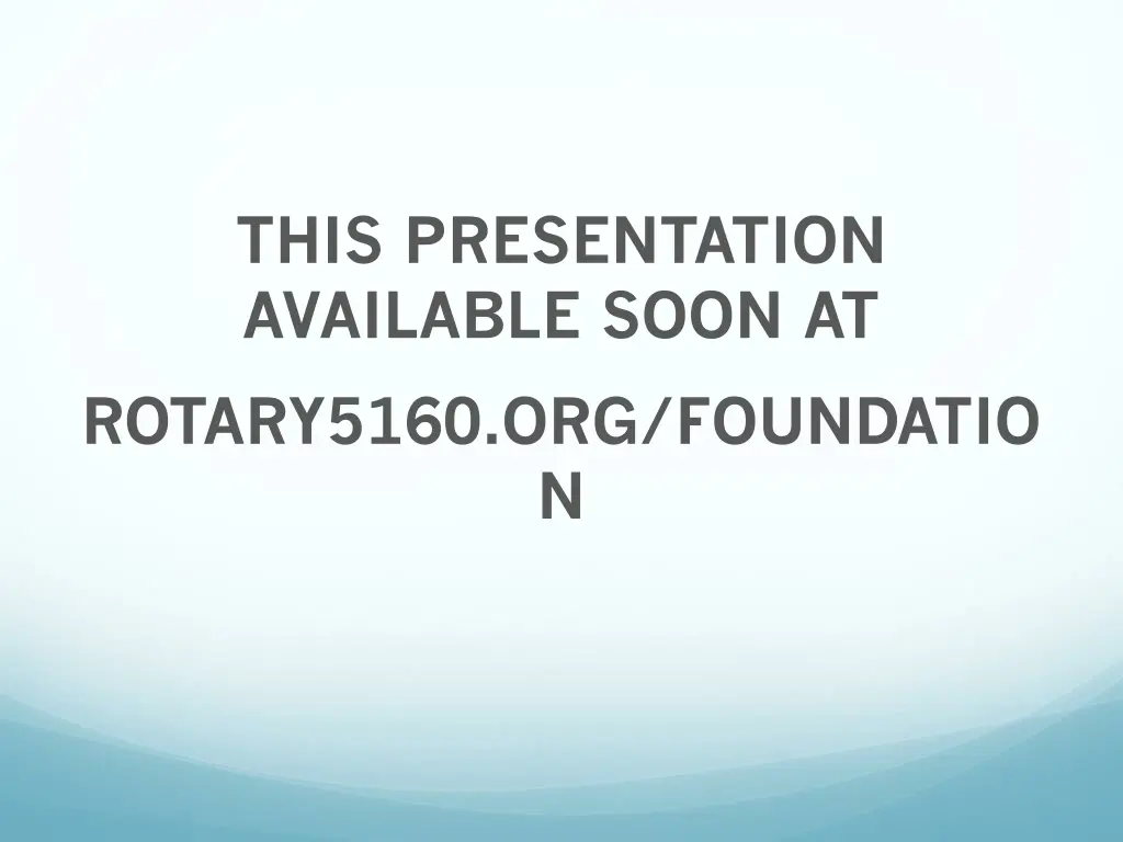 this presentation available soon at rotary5160