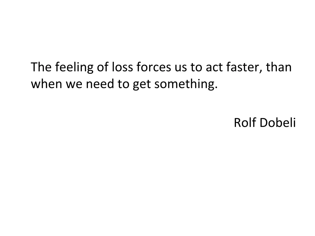 the feeling of loss forces us to act faster than