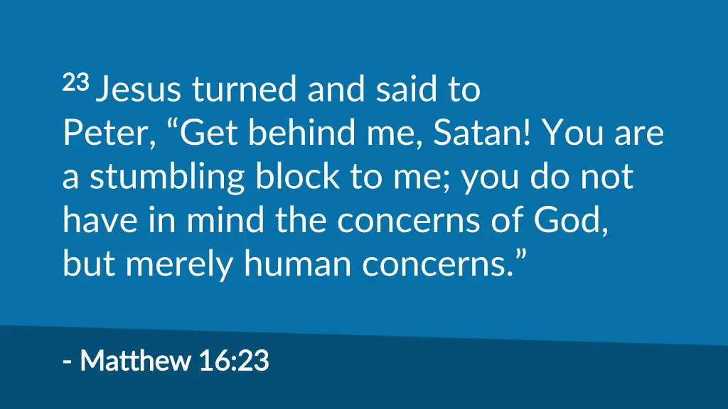 23 23 jesus turned and said to peter get behind