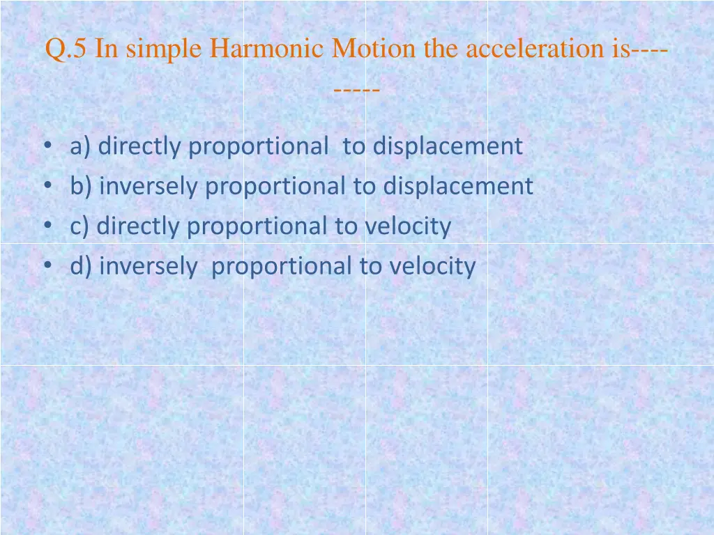 q 5 in simple harmonic motion the acceleration is