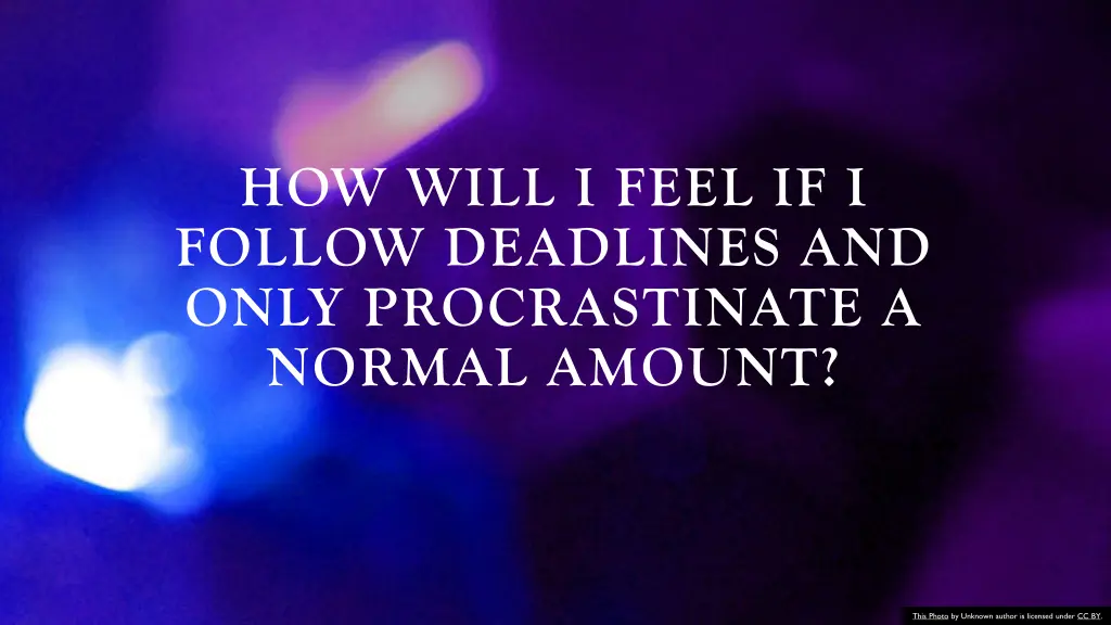 how will i feel if i follow deadlines and only