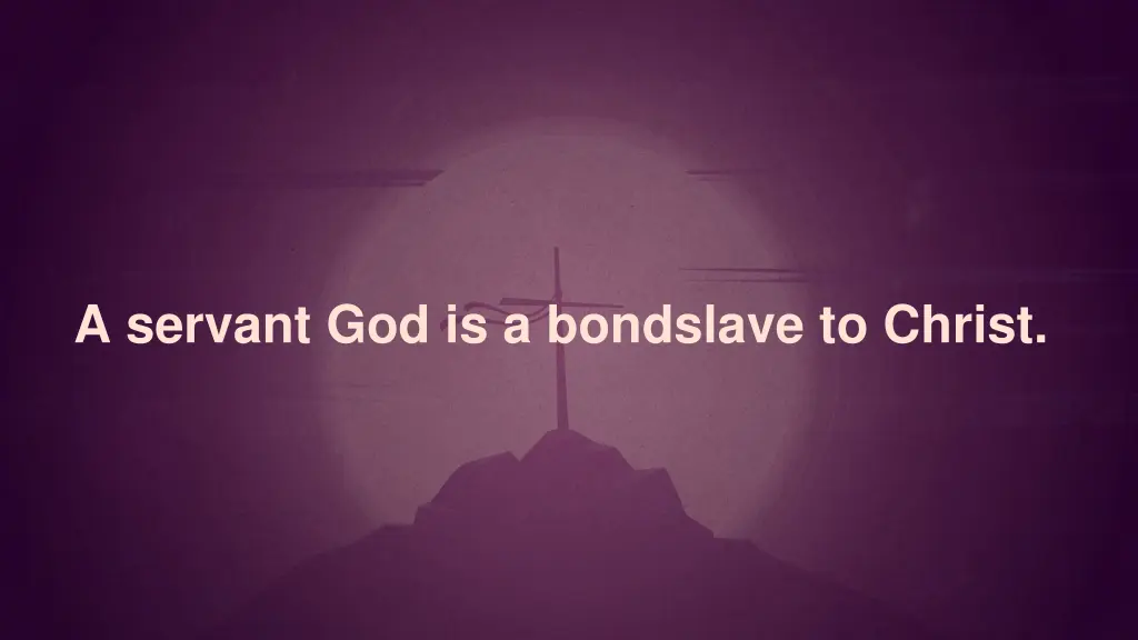 a servant god is a bondslave to christ