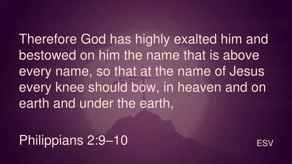 therefore god has highly exalted him and bestowed