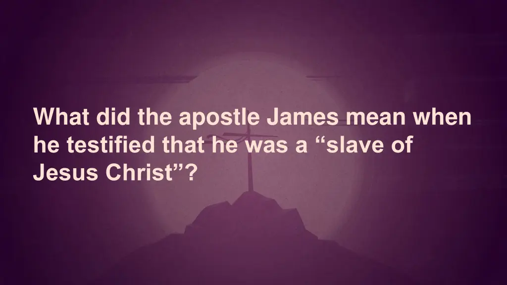 what did the apostle james mean when he testified