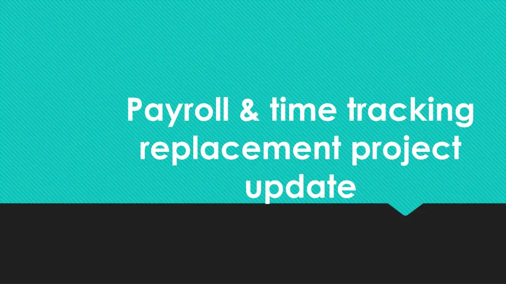 payroll time tracking replacement project update