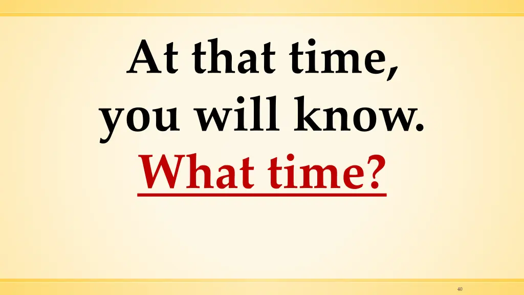 at that time you will know what time