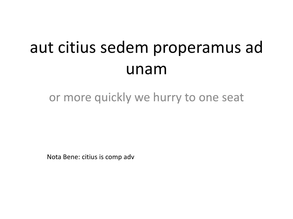 aut citius sedem properamus ad unam