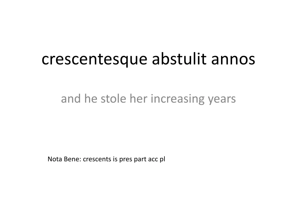 crescentesque abstulit annos