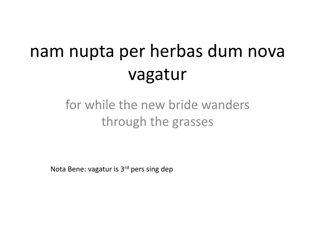 nam nupta per herbas dum nova vagatur