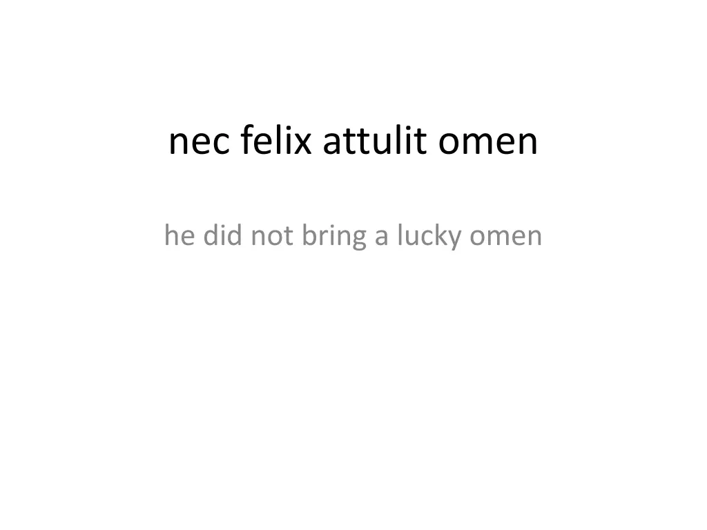 nec felix attulit omen