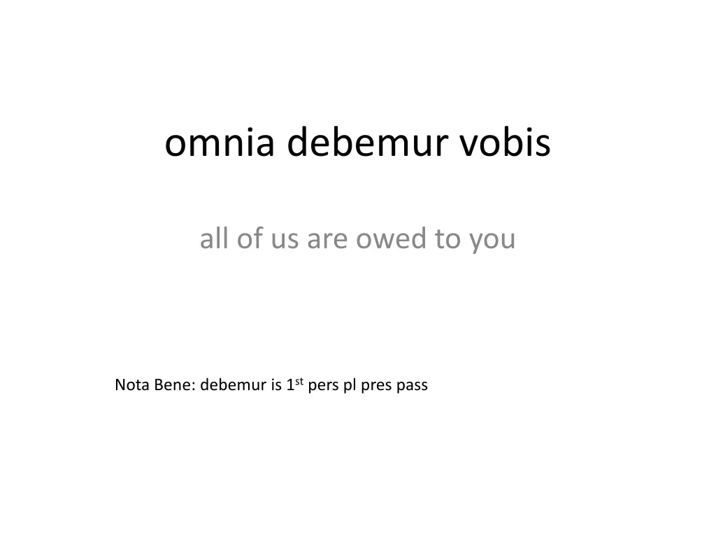 omnia debemur vobis