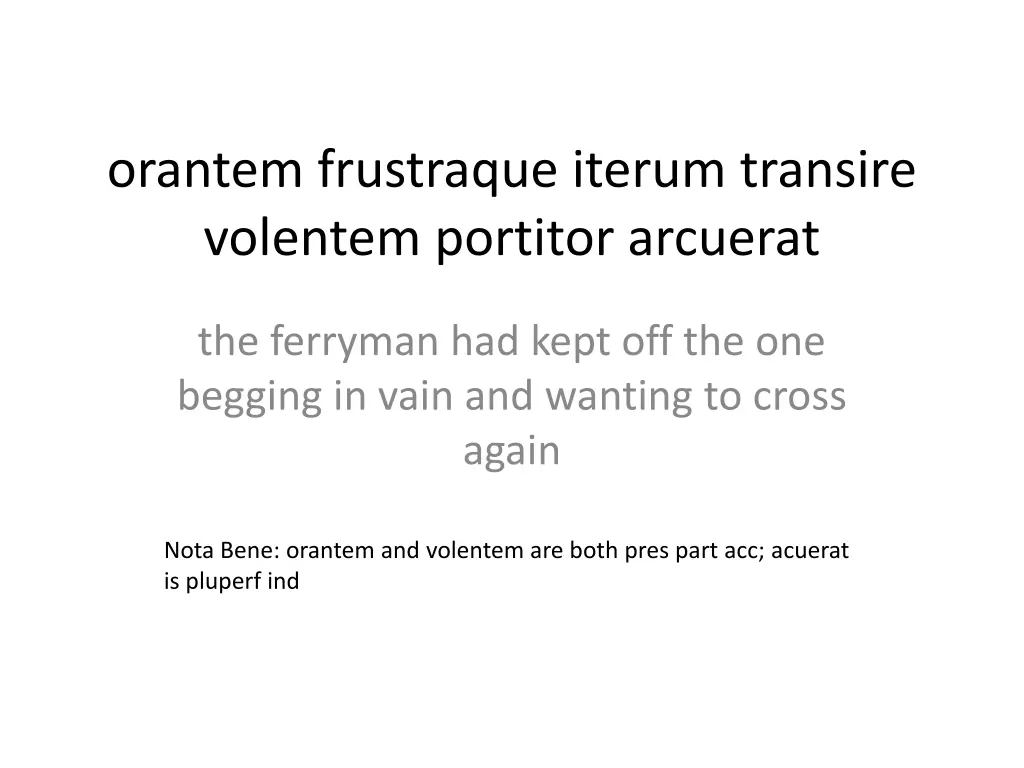 orantem frustraque iterum transire volentem