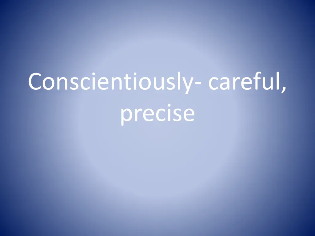 conscientiously careful precise