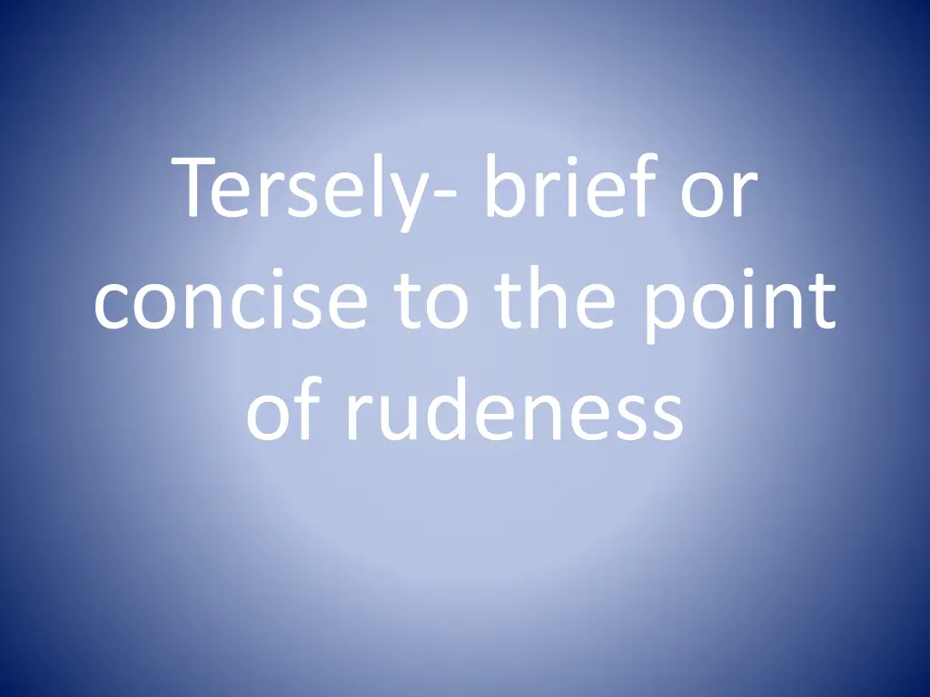 tersely brief or concise to the point of rudeness