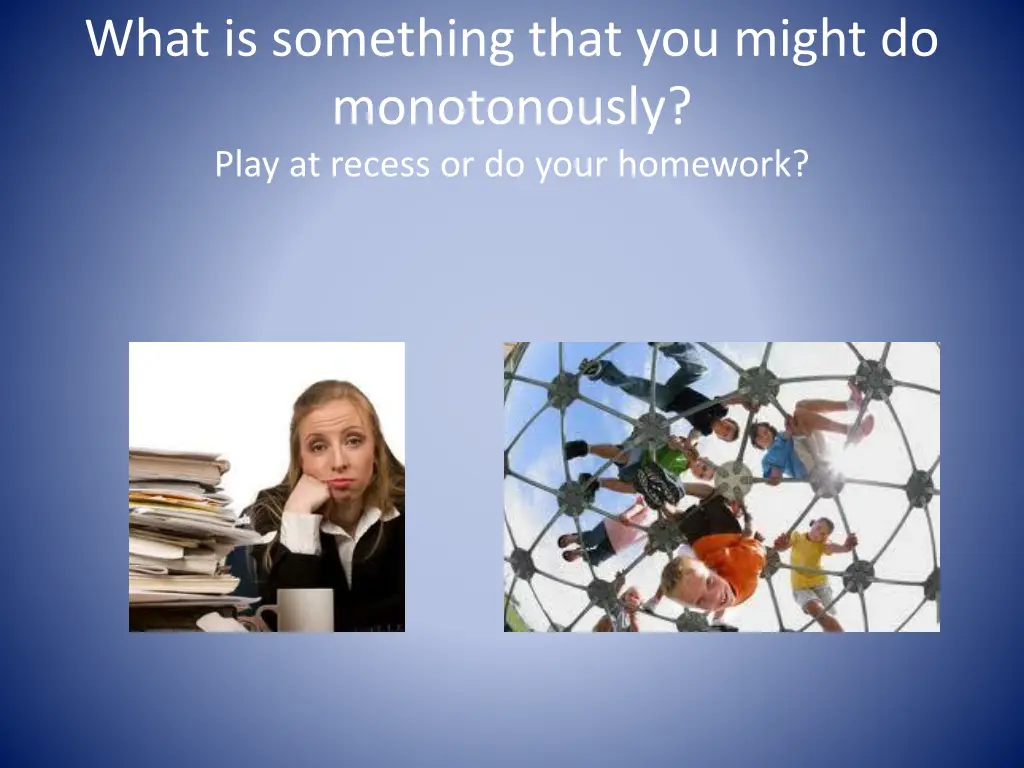 what is something that you might do monotonously