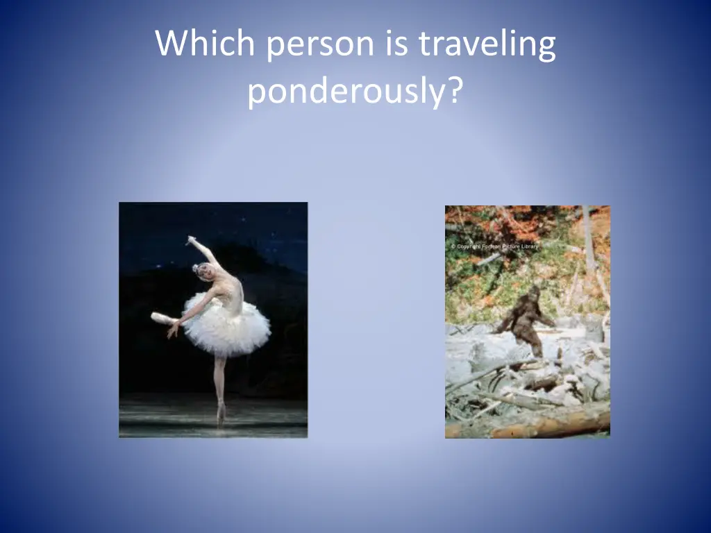 which person is traveling ponderously