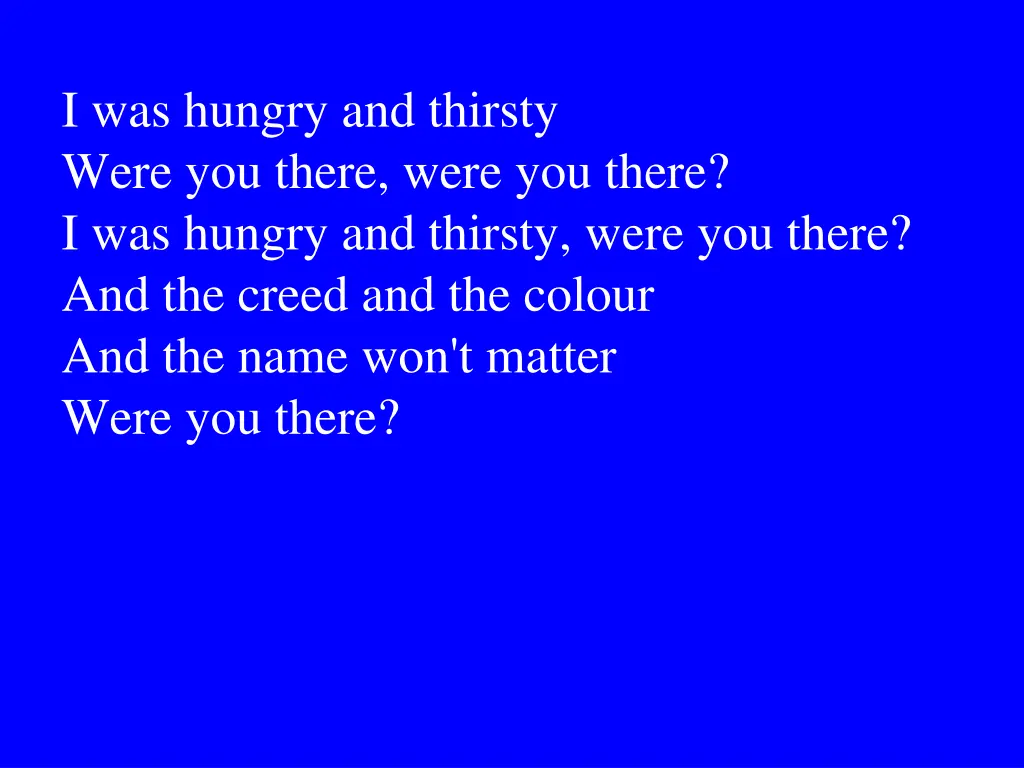 i was hungry and thirsty were you there were