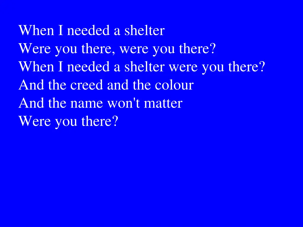 when i needed a shelter were you there were