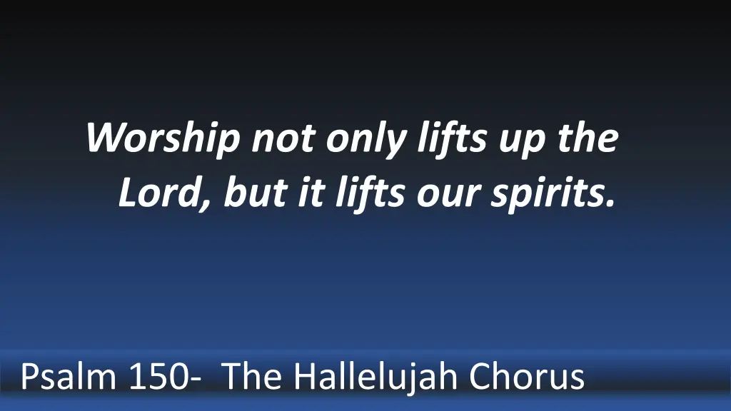 worship not only lifts up the lord but it lifts