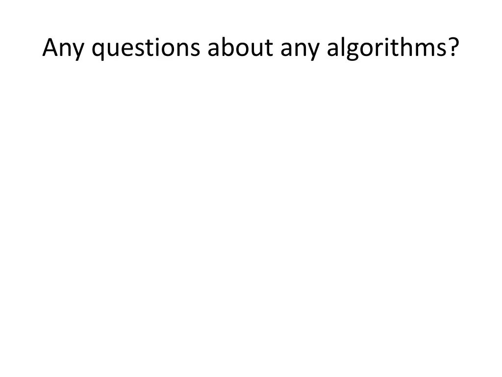 any questions about any algorithms