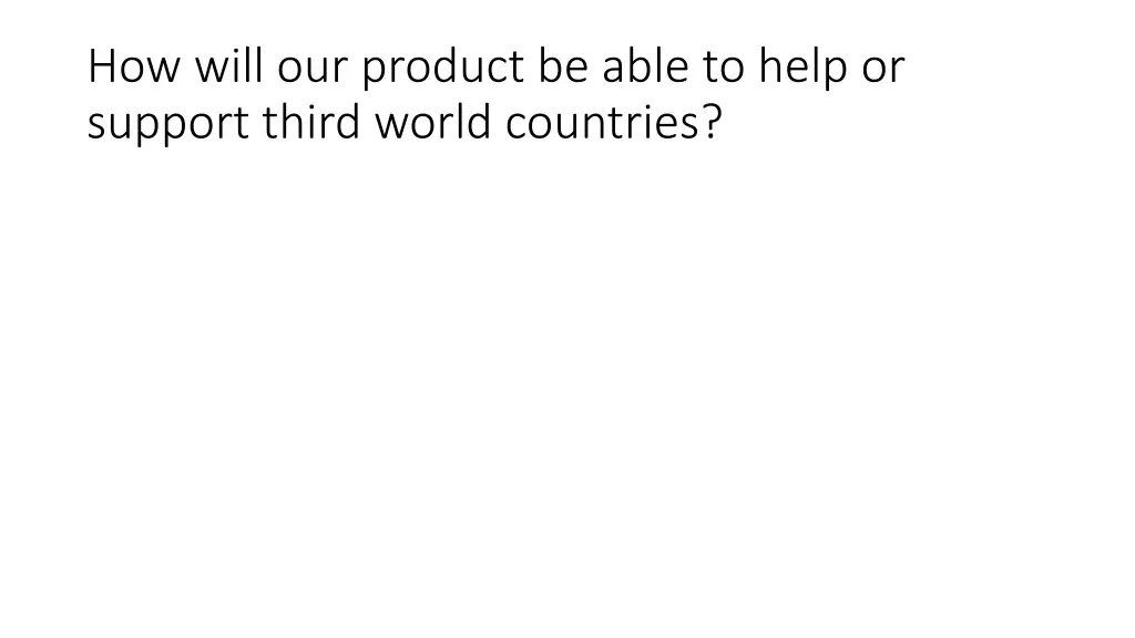 how will our product be able to help or support
