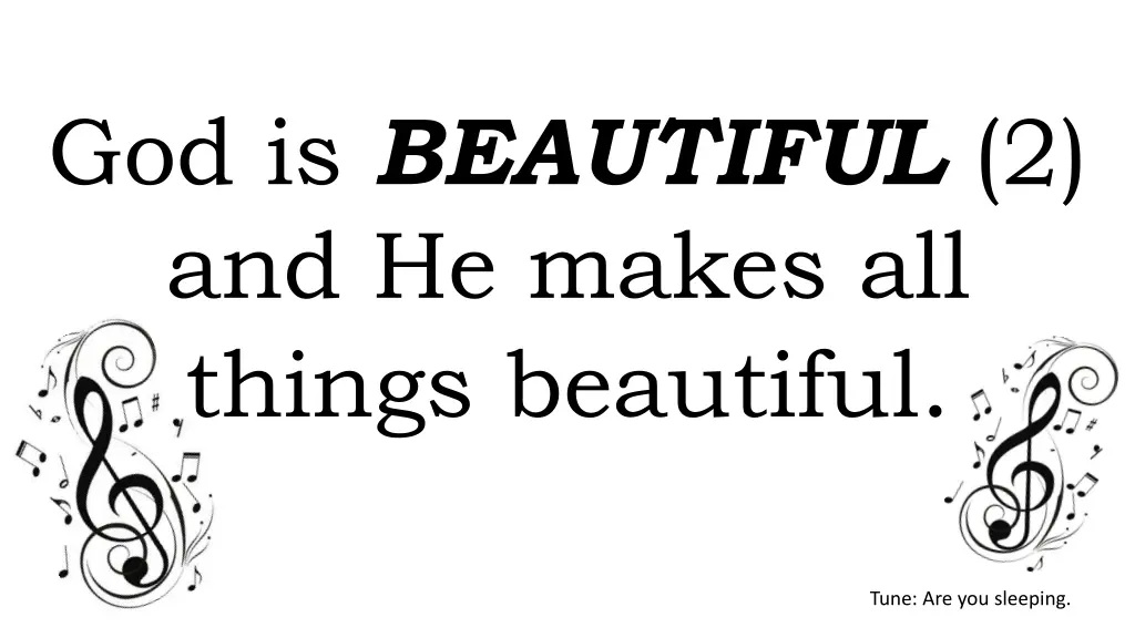 god is beautiful 2 and he makes all things