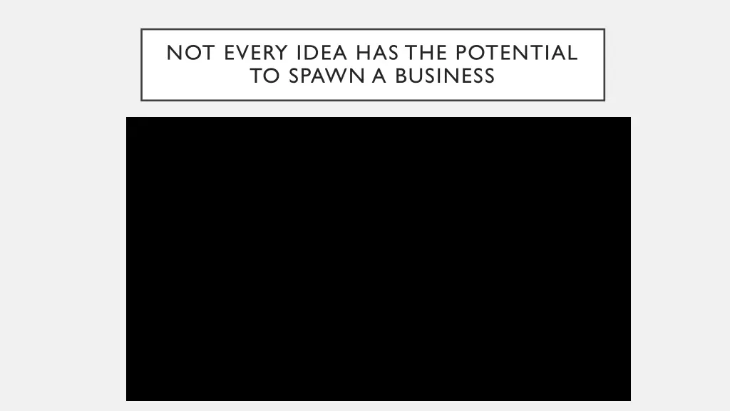 not every idea has the potential to spawn