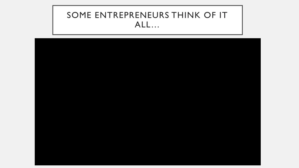 some entrepreneurs think of it all