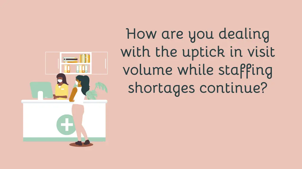 how are you dealing with the uptick in visit