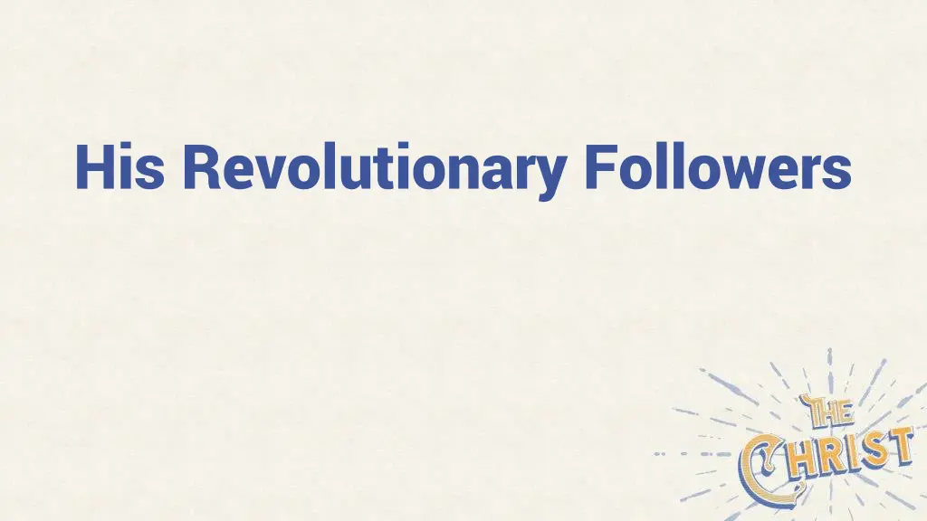 his revolutionary followers