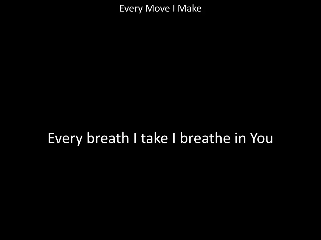 every move i make 4