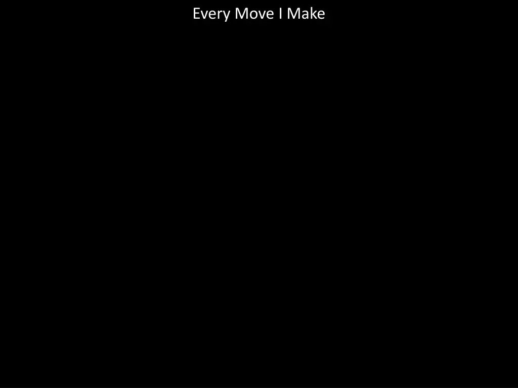 every move i make 9