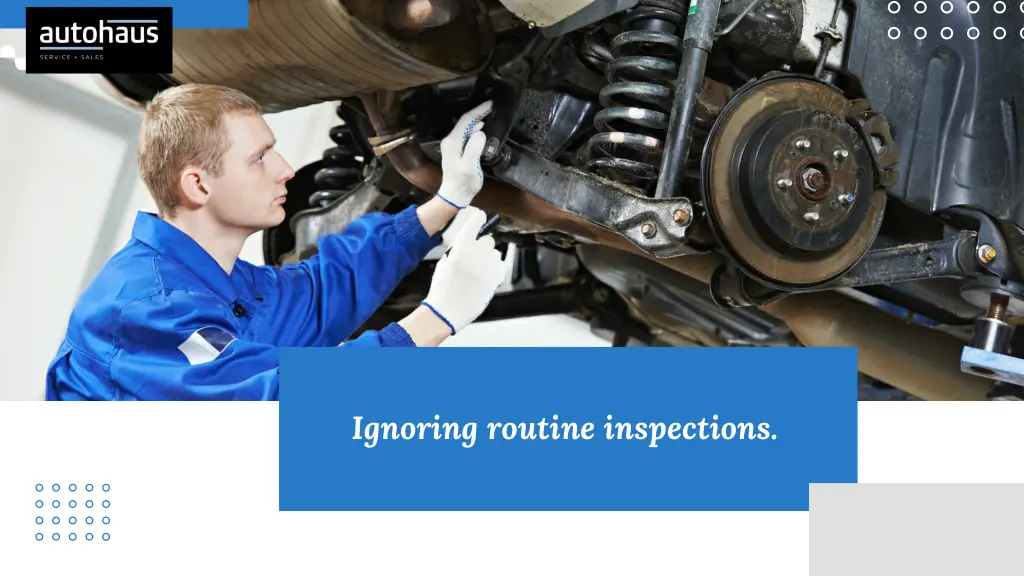 ignoring routine inspections