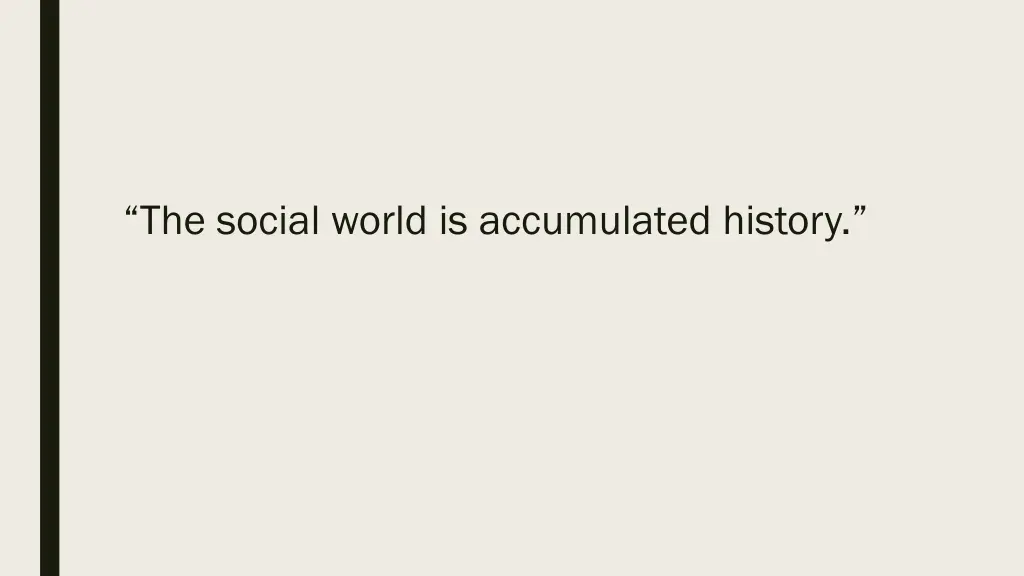 the social world is accumulated history