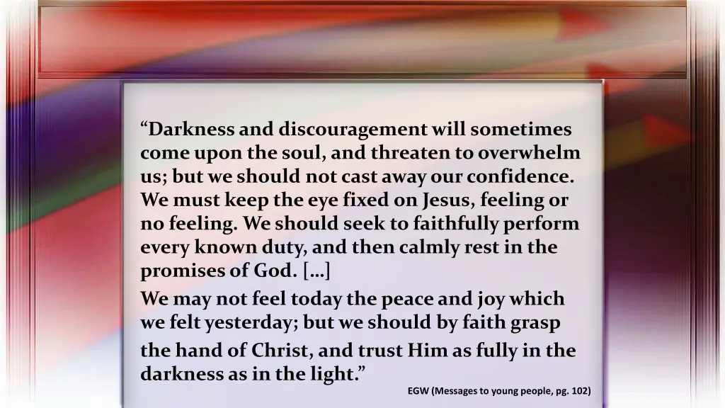 darkness and discouragement will sometimes come