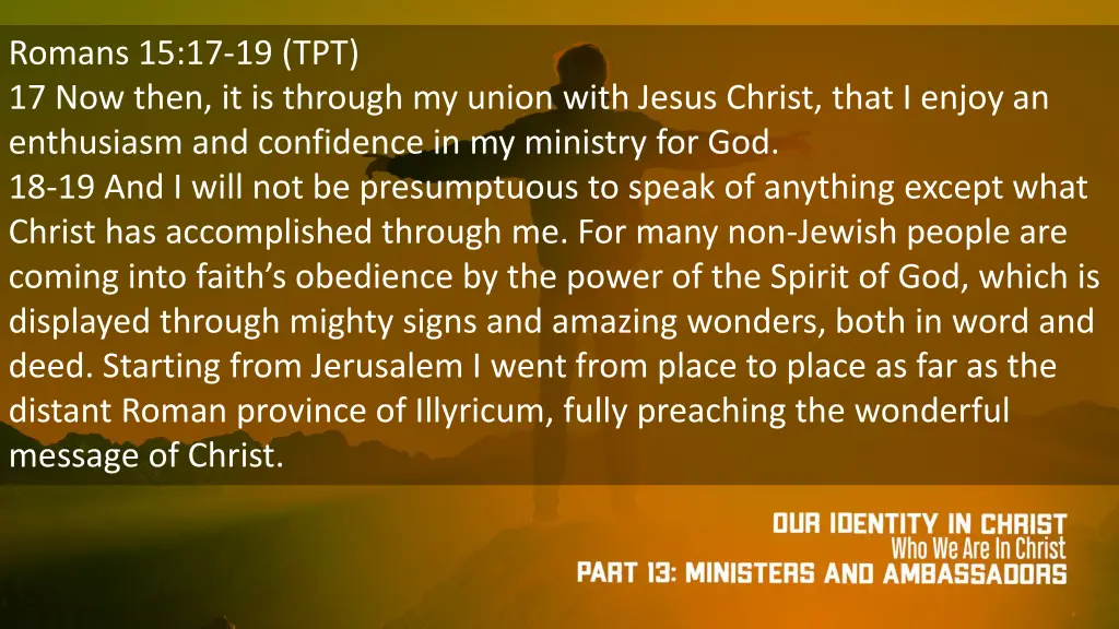 romans 15 17 19 tpt 17 now then it is through