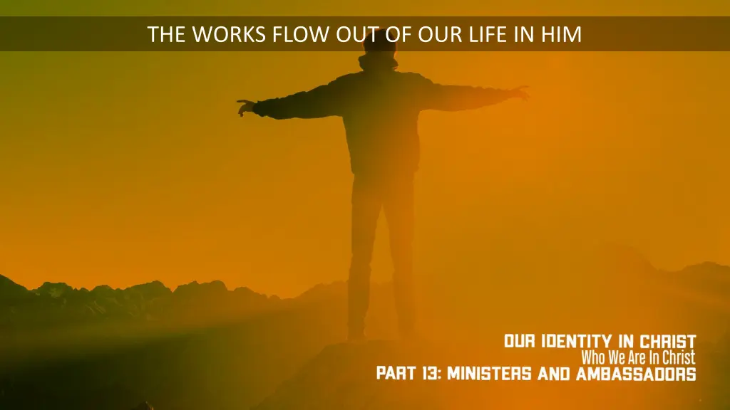 the works flow out of our life in him