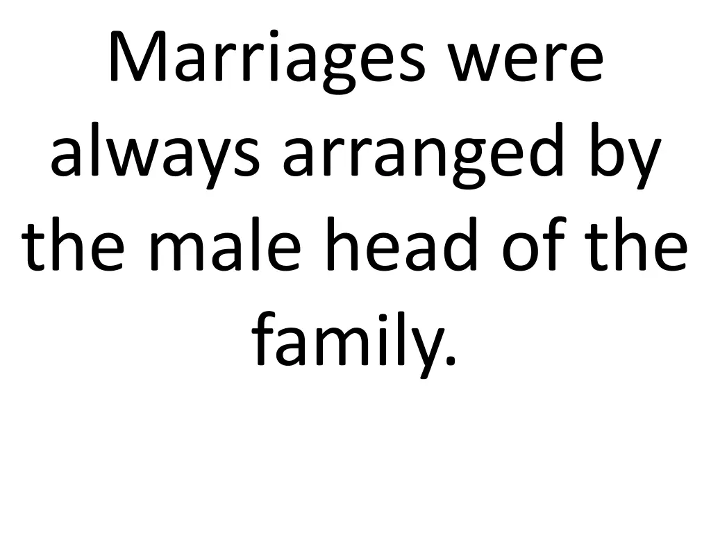 marriages were always arranged by the male head