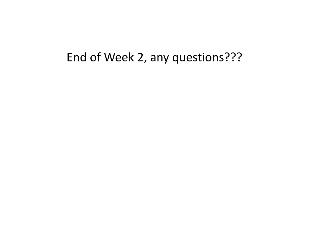 end of week 2 any questions