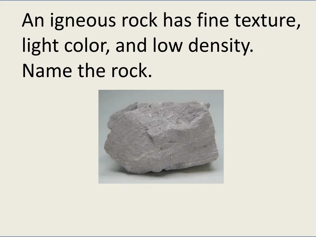 an igneous rock has fine texture light color