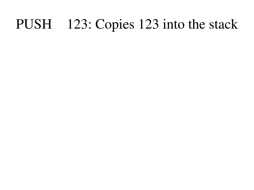 push 123 copies 123 into the stack