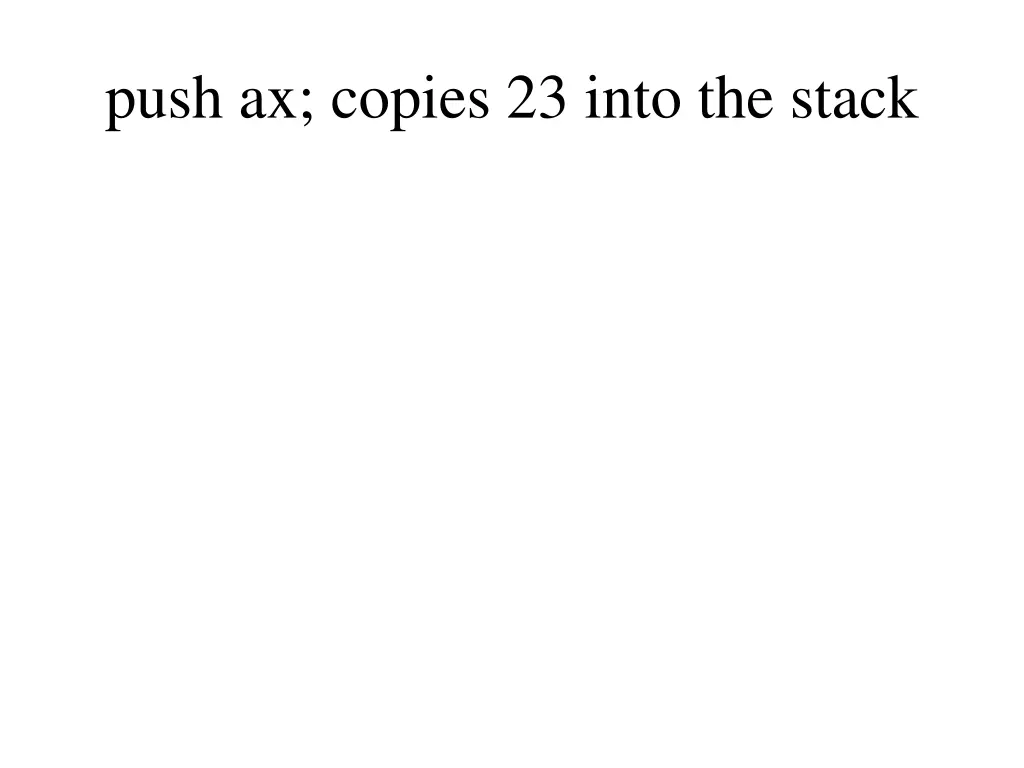 push ax copies 23 into the stack