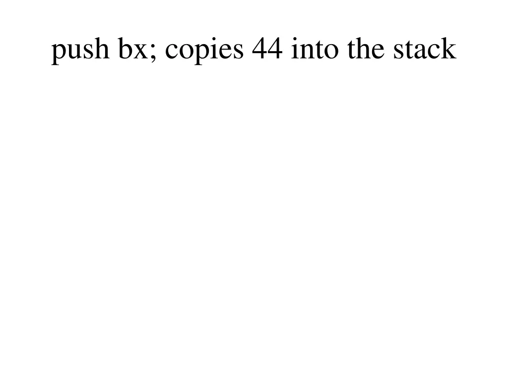 push bx copies 44 into the stack