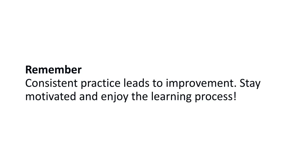 remember consistent practice leads to improvement