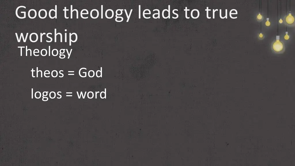 good theology leads to true worship theology